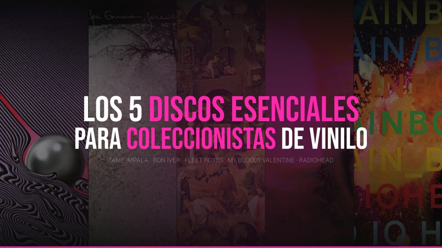 Portadas de Currents, For Emma Forever Ago, Fleet Foxes, Loveless e In Rainbows como fondo para editorial de discos esenciales en vinilo
