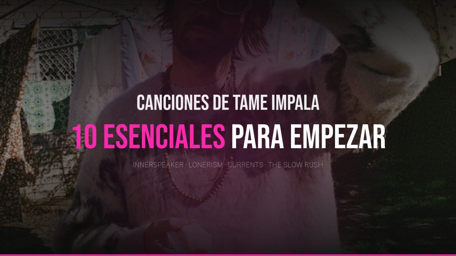 Canciones de Tame Impala: 10 esenciales para empezar a escucharlo Tame Impala — 10 canciones esenciales de Kevin Parker para empezar, guía editorial Indietheka