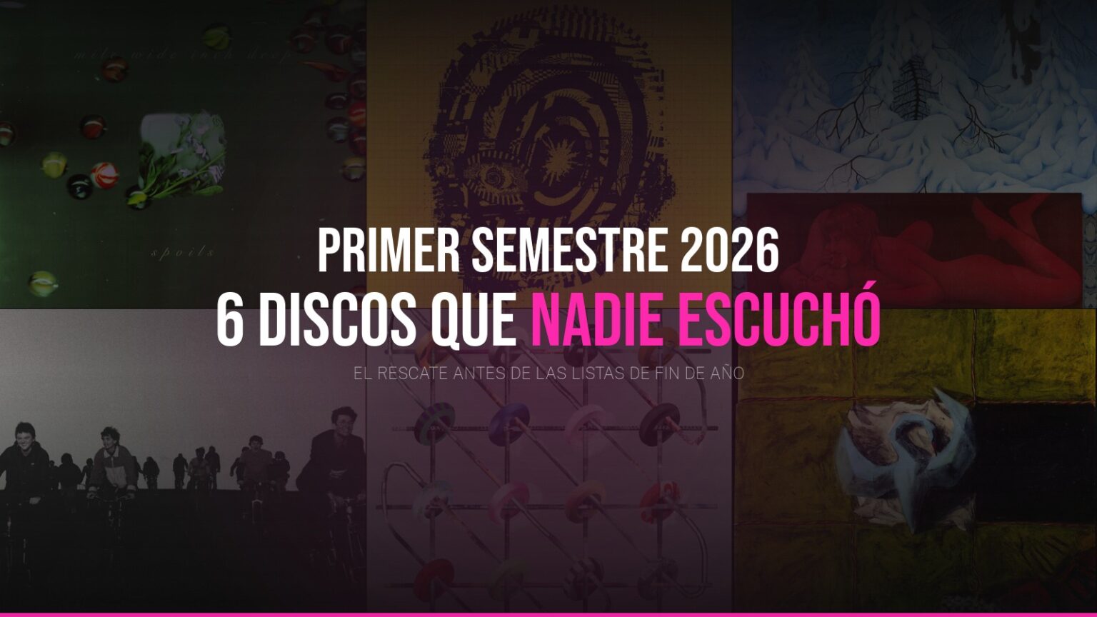 Los 6 discos más ignorados del primer semestre de 2026 Los 6 discos más ignorados del primer semestre de 2026 — Indietheka